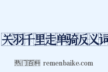 关羽千里走单骑反义词是什么意思的图片